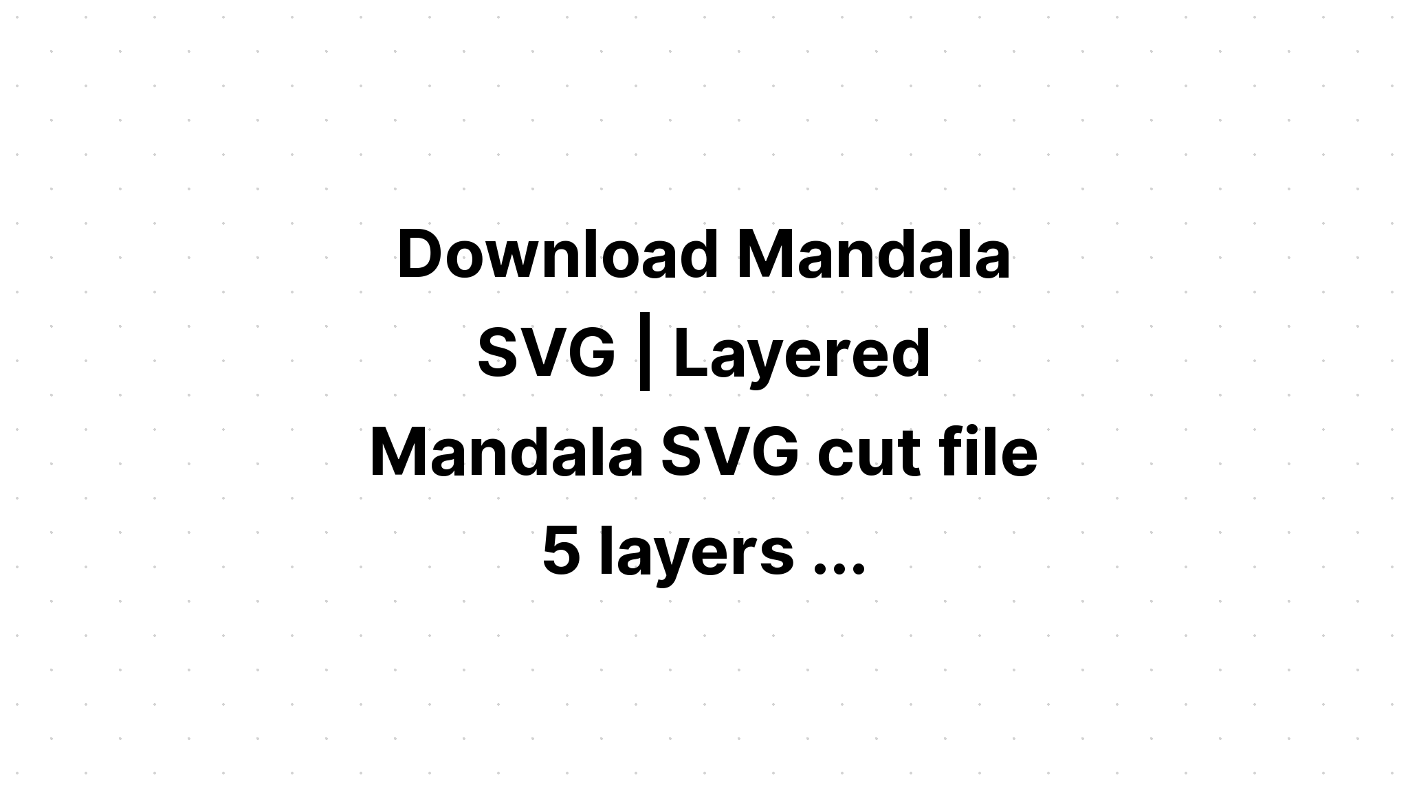 Download Layered Mandala Svg File Free - Layered SVG Cut File
